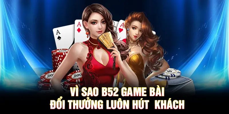 Game bài B52 Tại sao Game bài B52 lại thu hút người chơi?