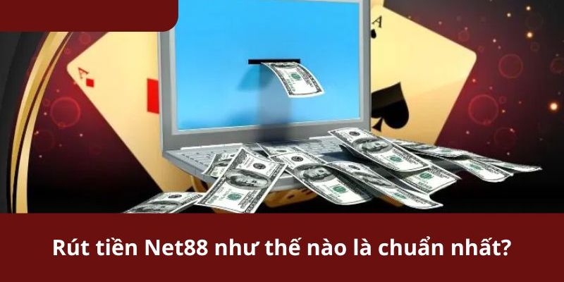 Rút tiền Net88 Những lưu ý quan trọng khi rút tiền Net88